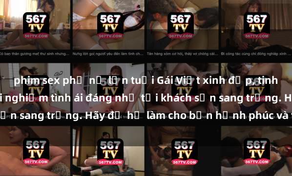 phim sex phụ nữ lớn tuổi Gái Việt xinh đẹp, tinh tế dẫn đường cho trải nghiệm tình ái đáng nhớ tại khách sạn sang trọng. Hãy để họ làm cho bạn hạnh phúc và thỏa mãn.