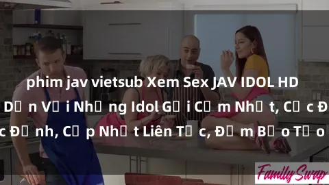 phim jav vietsub Xem Sex JAV IDOL HD Miễn Phí, Clip Hấp Dẫn Với Những Idol Gợi Cảm Nhất, Cực Đỉnh, Cập Nhật Liên Tục, Đảm Bảo Tạo Hứng khởi cho Bạn