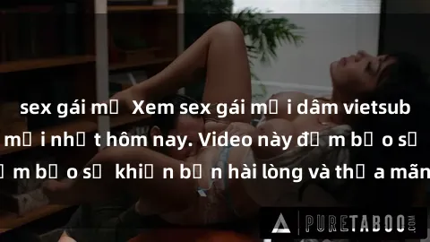 sex gái mỹ Xem sex gái mại dâm vietsub cực phê không che mới nhất hôm nay. Video này đảm bảo sẽ khiến bạn hài lòng và thỏa mãn tinh thần!