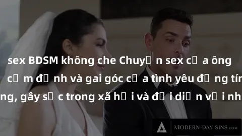 sex BDSM không che Chuyện sex của ông cháu: Mối quan hệ cấm định và gai góc của tình yêu đồng tínhộng, gây sốc trong xã hội và đối diện với những điều kiện cảm góc.