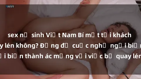 sex nữ sinh Việt Nam Bí mật tại khách sạn: Bạn có bị quay lén không? Đừng để cuộc nghỉ ngơi biến thành ác mộng với việc bị quay lén tại khách sạn!