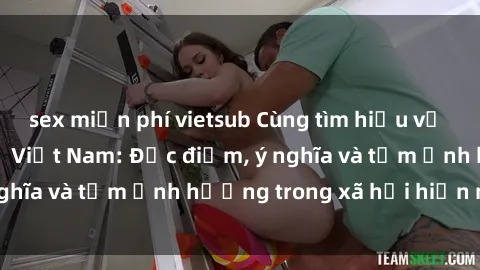 sex miễn phí vietsub Cùng tìm hiểu về văn hóa gangbang ở Việt Nam: Đặc điểm, ý nghĩa và tầm ảnh hưởng trong xã hội hiện nay.
