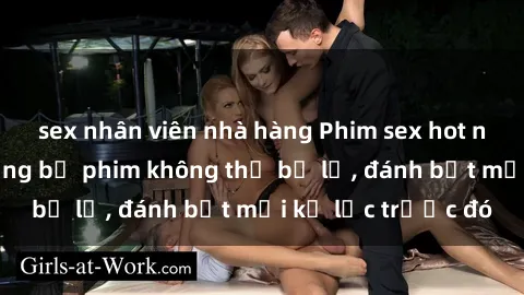 sex nhân viên nhà hàng Phim sex hot nhất năm  Top những bộ phim không thể bỏ lỡ, đánh bật mọi kỷ lục trước đó