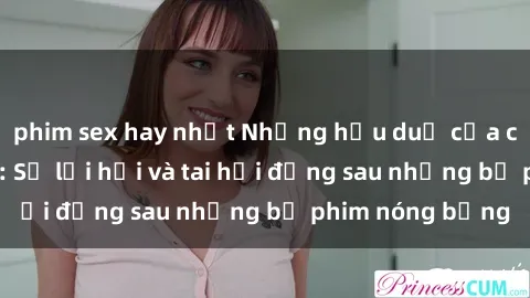 phim sex hay nhất Những hậu duệ của clip sex đình đám: Sự lợi hại và tai hại đằng sau những bộ phim nóng bỏng