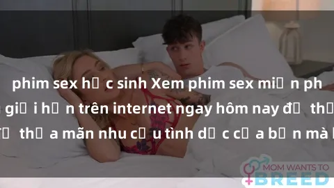 phim sex học sinh Xem phim sex miễn phí hoàn toàn không giới hạn trên internet ngay hôm nay để thỏa mãn nhu cầu tình dục của bạn mà không tốn chi phí.