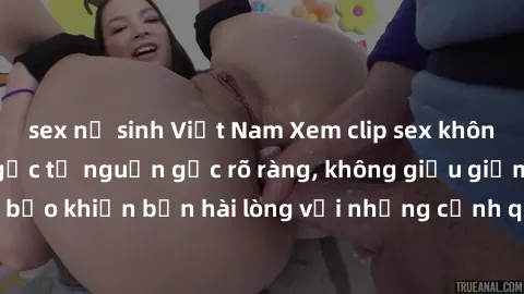sex nữ sinh Việt Nam Xem clip sex không che mới - Nguồn gốc từ nguồn gốc rõ ràng, không giấu giếm. Đảm bảo khiến bạn hài lòng với những cảnh quay táo bạo và đầy kích thích.