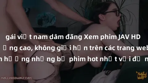 gái việt nam dâm đãng Xem phim JAV HD miễn phí chất lượng cao, không giới hạn trên các trang web uy tín. Yên tâm tận hưởng những bộ phim hot nhất với độ nét sắc sảo, đẹp mắt ngay tại nhà. Hãy trải ngh
