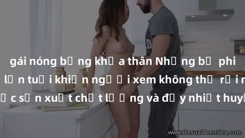 gái nóng bỏng khỏa thân Những bộ phim sex của phụ nữ lớn tuổi khiến người xem không thể rời mắt. Được sản xuất chất lượng và đầy nhiệt huyết, đáng xem và trải nghiệm.