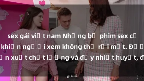 sex gái việt nam Những bộ phim sex của phụ nữ lớn tuổi khiến người xem không thể rời mắt. Được sản xuất chất lượng và đầy nhiệt huyết, đáng xem và trải nghiệm.