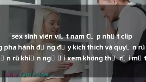 sex sinh viên việt nam Cập nhật clip nóng BDSM: Những pha hành động đầy kích thích và quyến rũ khiến người xem không thể rời mắt. Đừng bỏ lỡ!
