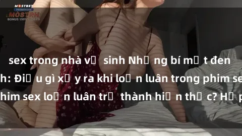 sex trong nhà vệ sinh Những bí mật đen tối trong gia đình: Điều gì xảy ra khi loạn luân trong phim sex loạn luân trở thành hiện thực? Hấp dẫn và gây sốc!