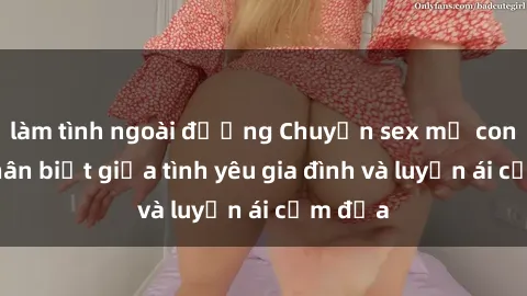 làm tình ngoài đường Chuyện sex mẹ con: Sự phân biệt giữa tình yêu gia đình và luyến ái cấm địa