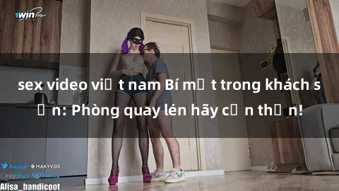 sex video việt nam Bí mật trong khách sạn: Phòng quay lén hãy cẩn thận!