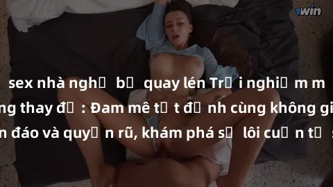 sex nhà nghỉ bị quay lén Trải nghiệm mới lạ với sex phòng thay đồ: Đam mê tột đỉnh cùng không gian kín đáo và quyến rũ, khám phá sự lôi cuốn từ sự hấp dẫn của nơi này.