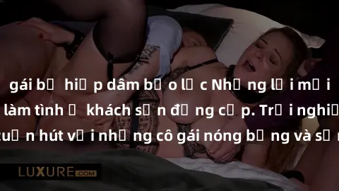 gái bị hiếp dâm bạo lực Những lời mời bí mật: Gái Việt làm tình ở khách sạn đẳng cấp. Trải nghiệm độc đáo và cuốn hút với những cô gái nóng bỏng và sẵn lòng thỏa mãn mọi nhu cầu của bạn.