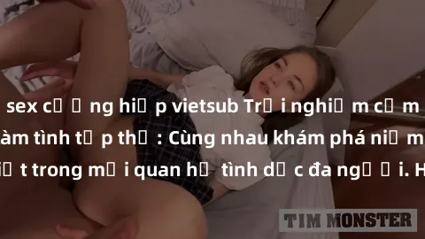 sex cưỡng hiếp vietsub Trải nghiệm cảm xúc mới mẻ với làm tình tập thể: Cùng nhau khám phá niềm vui và sự mãnh liệt trong mối quan hệ tình dục đa người. Hãy thử ngay để biết cảm giác thú vị này!