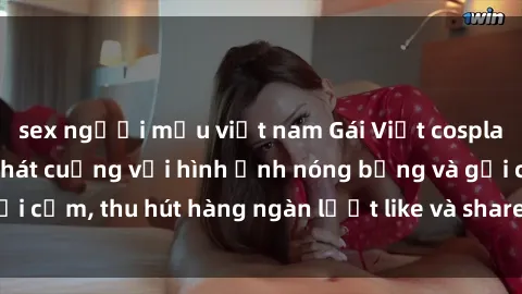 sex người mẫu việt nam Gái Việt cosplay sexy khiến fan phát cuồng với hình ảnh nóng bỏng và gợi cảm, thu hút hàng ngàn lượt like và share trên mạng xã hội.