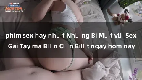 phim sex hay nhất Những Bí Mật về Sex Gái Tây mà Bạn Cần Biết ngay hôm nay