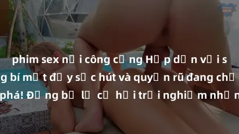 phim sex nơi công cộng Hấp dẫn với sex Mỹ đen: Những bí mật đầy sức hút và quyến rũ đang chờ đợi bạn khám phá! Đừng bỏ lỡ cơ hội trải nghiệm những khoảnh khắc mãnh liệt và đam mê!