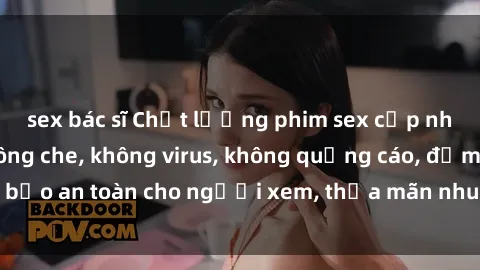 sex bác sĩ Chất lượng phim sex cập nhật mới nhất, không che, không virus, không quảng cáo, đảm bảo an toàn cho người xem, thỏa mãn nhu cầu tình dục của bạn.