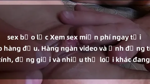 sex bạo lực Xem sex miễn phí ngay tại địa chỉ trang web hàng đầu. Hàng ngàn video và ảnh đồng tính, đồng giới và nhiều thể loại khác đang chờ bạn khám phá.