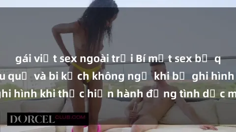 gái việt sex ngoài trời Bí mật sex bị quay lén: Những hậu quả và bi kịch không ngờ khi bị ghi hình khi thực hiện hành động tình dục mà không biết.