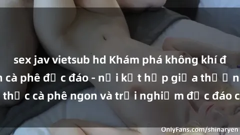 sex jav vietsub hd Khám phá không khí độc đáo tại sex quán cà phê độc đáo - nơi kết hợp giữa thưởng thức cà phê ngon và trải nghiệm độc đáo của không gian sex shop.