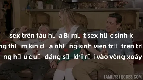sex trên tàu hỏa Bí mật sex học sinh không che: Cuộc sống thầm kín của những sinh viên trẻ trên trường. Những hậu quả đáng sợ khi rơi vào vòng xoáy của tình dục từ tuổi mới lớn.