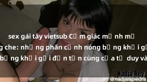 sex gái tây vietsub Cảm giác mạnh mẽ với sex BDSM không che: những phân cảnh nóng bỏng khơi gợi đến tận cùng của tư duy và cơ thể.