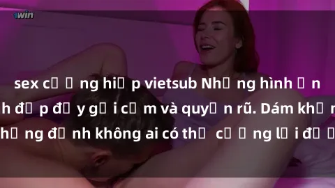 sex cưỡng hiếp vietsub Những hình ảnh sex gái Việt xinh đẹp đầy gợi cảm và quyến rũ. Dám khẳng định không ai có thể cưỡng lại được vẻ đẹp của họ.