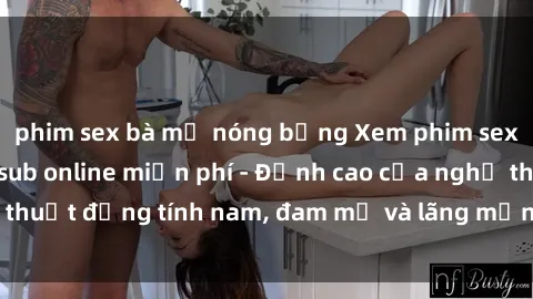phim sex bà mẹ nóng bỏng Xem phim sex người Pháp vietsub online miễn phí - Đỉnh cao của nghệ thuật đồng tính nam, đam mỹ và lãng mạn từ xứ sở hoa hồng!