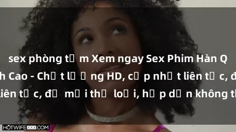 sex phòng tắm Xem ngay Sex Phim Hàn Quốc Vietsub Đỉnh Cao - Chất lượng HD, cập nhật liên tục, đủ mọi thể loại, hấp dẫn không thể bỏ qua!