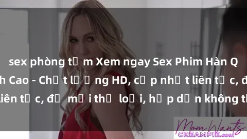 sex phòng tắm Xem ngay Sex Phim Hàn Quốc Vietsub Đỉnh Cao - Chất lượng HD, cập nhật liên tục, đủ mọi thể loại, hấp dẫn không thể bỏ qua!
