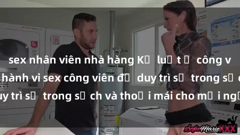 sex nhân viên nhà hàng Kỷ luật ở công viên: Chấn chỉnh hành vi sex công viên để duy trì sự trong sạch và thoải mái cho mọi người.