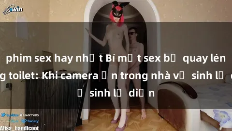 phim sex hay nhất Bí mật sex bị quay lén trong toilet: Khi camera ẩn trong nhà vệ sinh lộ diện