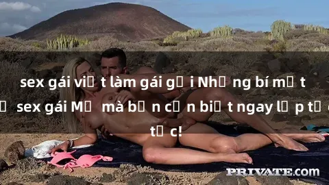 sex gái việt làm gái gọi Những bí mật về sex gái Mỹ mà bạn cần biết ngay lập tức!