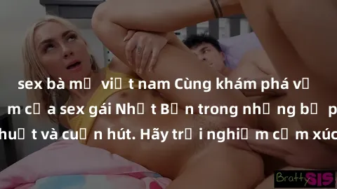 sex bà mẹ việt nam Cùng khám phá vẻ đẹp và sức gợi cảm của sex gái Nhật Bản trong những bộ phim đầy nghệ thuật và cuốn hút. Hãy trải nghiệm cảm xúc đầy mới mẻ và sống động từ những cảnh quay tinh tế v