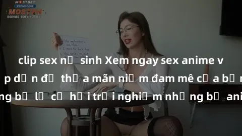 clip sex nữ sinh Xem ngay sex anime vietsub cực hot và hấp dẫn để thỏa mãn niềm đam mê của bạn! Đừng bỏ lỡ cơ hội trải nghiệm những bộ anime đỉnh cao chỉ có tại đây!
