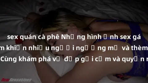 sex quán cà phê Những hình ảnh sex gái sinh viên Việt Nam khiến nhiều người ngưỡng mộ và thèm khát. Cùng khám phá vẻ đẹp gợi cảm và quyến rũ của những cô gái trẻ này.