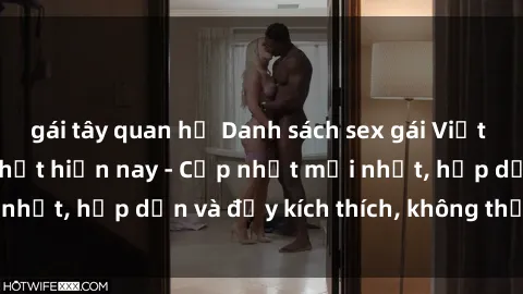 gái tây quan hệ Danh sách sex gái Việt Nam sinh viên hot nhất hiện nay - Cập nhật mới nhất, hấp dẫn và đầy kích thích, không thể bỏ qua!