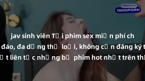 jav sinh viên Tải phim sex miễn phí chất lượng cao độc đáo, đa dạng thể loại, không cần đăng ký tài khoản. Cập nhật liên tục những bộ phim hot nhất trên thị trường. Sự lựa chọn hàng đầu cho người yêu