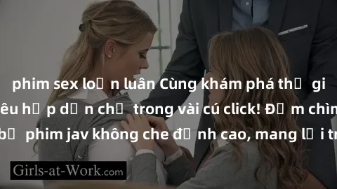 phim sex loạn luân Cùng khám phá thế giới jav không che siêu hấp dẫn chỉ trong vài cú click! Đắm chìm trong những bộ phim jav không che đỉnh cao, mang lại trải nghiệm thú vị và đầy kích thích.