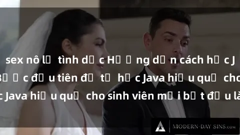 sex nô lệ tình dục Hướng dẫn cách học Java cho sinh viên: Bước đầu tiên để tự học Java hiệu quả cho sinh viên mới bắt đầu là gì?