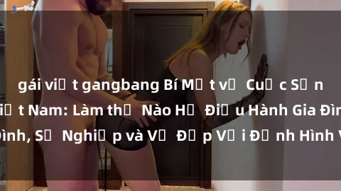 gái việt gangbang Bí Mật về Cuộc Sống Của Các MILF Việt Nam: Làm thế Nào Họ Điều Hành Gia Đình, Sự Nghiệp và Vẻ Đẹp Với Định Hình Văn Hóa Đương Đại