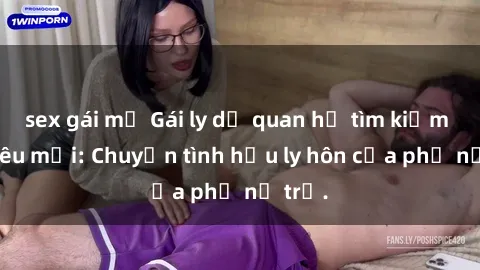sex gái mỹ Gái ly dị quan hệ tìm kiếm tình yêu mới: Chuyện tình hậu ly hôn của phụ nữ trẻ.