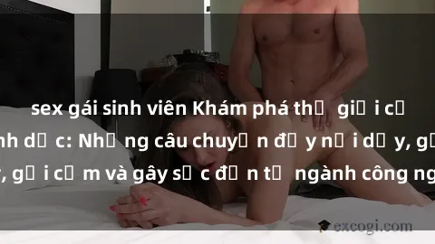 sex gái sinh viên Khám phá thế giới của phim sex nô lệ tình dục: Những câu chuyện đầy nổi dậy, gợi cảm và gây sốc đến từ ngành công nghiệp giải trí đen tối