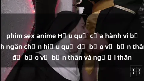 phim sex anime Hậu quả của hành vi bạo dâm sex và cách ngăn chặn hiệu quả để bảo vệ bản thân và người thân
