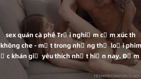 sex quán cà phê Trải nghiệm cảm xúc thăng hoa với jav SM không che - một trong những thể loại phim người lớn được khán giả yêu thích nhất hiện nay. Đảm bảo đem lại sự hấp dẫn, kích thích tối đa cho ng