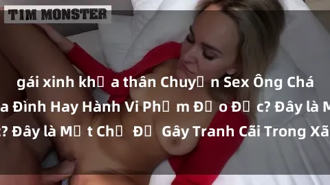 gái xinh khỏa thân Chuyện Sex Ông Cháu: Mối Quan Hệ Gia Đình Hay Hành Vi Phạm Đạo Đức? Đây là Một Chủ Đề Gây Tranh Cãi Trong Xã Hội Hiện Nay.
