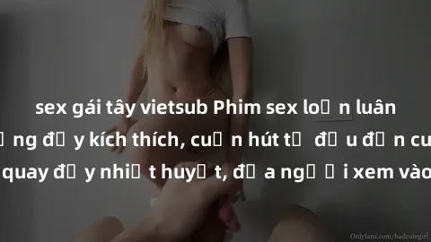sex gái tây vietsub Phim sex loạn luân Nhật Bản: Hành động đầy kích thích, cuốn hút từ đầu đến cuối. Những cảnh quay đầy nhiệt huyết, đưa người xem vào thế giới độc đáo của tình thân. Đừng bỏ lỡ!